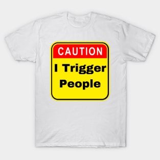 Caution I Trigger People - Funny Trigger Warning T-Shirt